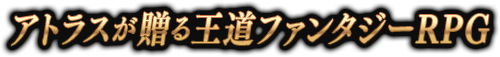 アトラスが贈る王道ファンタジーRPG
